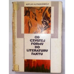 ARTUR HUTNIKIEWICZ OD CZYSTEJ FORMY DO LITERATURY FAKTU